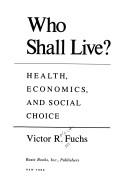 Cover of: Who shall live? Health, economics, and social choice