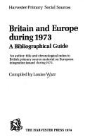 Cover of: Britain and Europe during 1973, a bibliographical guide: an author, title and chronological index to British primary source material on European integration issued during 1973