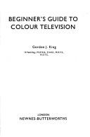 Beginner's guide to colour television by Gordon J. King