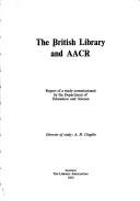 Cover of: The British Library and AACR: report of a study commissioned by the Department of Education and Science; director of study A. H. Chaplin.