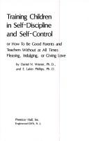 Cover of: Training children in self-discipline and self-control: or, How to be good parents and teachers without at all times pleasing, indulging, or giving love