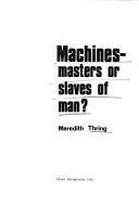Cover of: Machines - masters or slaves of man? by M. W. Thring