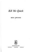 Cover of: Kill me quick. by Meja Mwangi