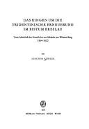 Cover of: Das Ringen um die tridentinische Erneuerung im Bistum Breslau: vom Abschluss d. Konzils bis z. Schlacht am Weissen Berg, 1564-1620