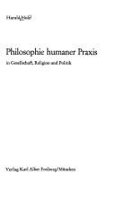 Philosophie humaner Praxis in Gesellschaft, Religion und Politik by Harald Holz