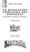 Cover of: La revolución comunera del Paraguay by Viriato Díaz-Pérez