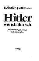Cover of: Hitler, wie ich ihn sah. by Heinrich Hoffmann