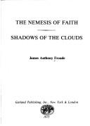 Cover of: The nemesis of faith ; Shadows of the clouds by James Anthony Froude