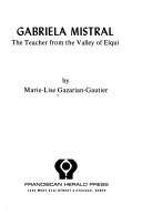 Cover of: Gabriela Mistral, the teacher from the Valley of Elqui