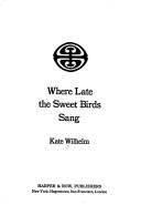 Cover of: Where late the sweet birds sang by Kate Wilhelm
