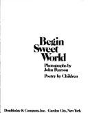 Cover of: Begin sweet world | Pearson, John