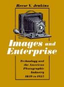 Cover of: Images and enterprise: technology and the American photographic industry, 1839 to 1925