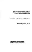 Cover of: Disturbed children and their families by Alfred P. French