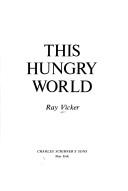 Cover of: This hungry world by Ray Vicker