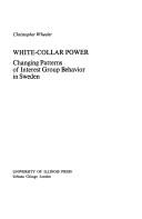 Cover of: White-collar power: changing patterns of interest group behavior in Sweden