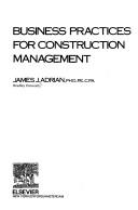 Business practices for construction management by James J. Adrian