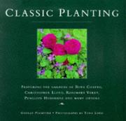 Cover of: Classic Planting: Featuring the Gardens of Beth Chatto, Christopher Lloyd, Rosemary Verey, Penelope Hobhouse and Many Others
