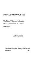 Cover of: For God and country: the rise of Polish and Lithuanian ethnic consciousness in America, 1860-1910