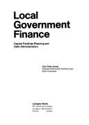 Cover of: Local government finance: capital facilities planning and debt administration