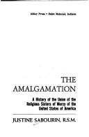 Cover of: The amalgamation: a history of the union of the Religious Sisters of Mercy of the United States of America