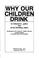 Cover of: Why our children drink