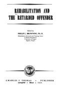 Rehabilitation and the retarded offender by Philip L. Browning