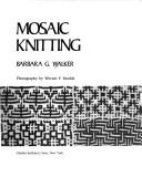 Cover of: Mosaic knitting by Barbara G. Walker