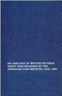 An analysis of motion pictures about war released by the American film industry, 1930-1970 by Russell Earl Shain