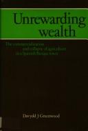 Cover of: Unrewarding wealth: the commercialization and collapse of agriculture in a Spanish Basque town