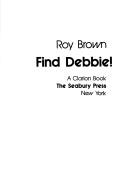 Cover of: Find Debbie! by Brown, Roy.