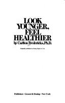 Cover of: Look younger, feel healthier by Carlton Fredericks