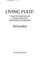 Cover of: Living fully: a guide for young people with a handicap, their parents, their teachers, and professionals