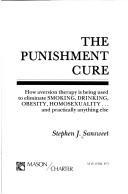 Cover of: The punishment cure: how aversion therapy is being used to eliminate smoking, drinking, obesity, homosexuality ... and practically anything else