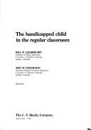 Cover of: The handicapped child in the regular classroom by Bill R. Gearheart