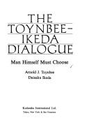 Cover of: The Toynbee-Ikeda dialogue: man himself must choose