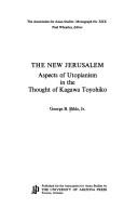 Cover of: The new Jerusalem: aspects of utopianism in the thought of Kagawa Toyohiko