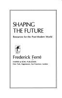 Cover of: Shaping the future by Frederick Ferré, Frederick Ferré