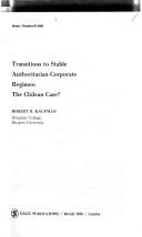 Cover of: Transitions to stable authoritarian-corporate regimes--the Chilean case? by Robert R. Kaufman, Robert R. Kaufman