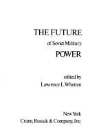 Cover of: The Future of Soviet military power by edited by Lawrence L. Whetten.