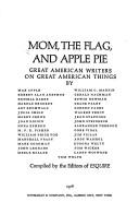 Cover of: Mom, the flag, and apple pie by by Max Apple ... [et al.] ; compiled by the editors of Esquire.