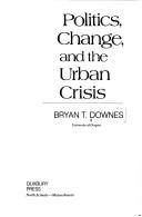 Cover of: Politics, change, and the urban crisis by Bryan T. Downes