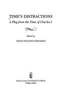 Cover of: Time's distractions: a play from the time of Charles I