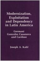 Cover of: Modernization, exploitation, and dependency in Latin America: Germani, González Casanova, and Cardoso