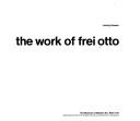 Cover of: The work of Frei Otto by Otto, Frei