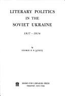 Cover of: Literary politics in the Soviet Ukraine, 1917-1934 by George S. N. Luckyj
