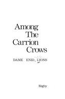 Cover of: Among the carrion crows by Enid Muriel Lyons