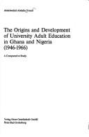 Cover of: The origins and development of university adult education in Ghana and Nigeria (1946-1966): a comparative study