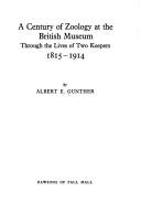 A century of zoology at the British Museum through the lives of two keepers, 1815-1914 by Albert Edward Gunther