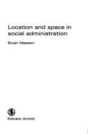 Cover of: Location and space in social administration by Bryan H. Massam, Bryan H. Massam