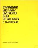 Cover of: Canadian library systems and networks: their planning and development : papers presented at a symposium on library systems and networks at the Canadian Library Association Conference, Winnipeg, 25 June 1974.